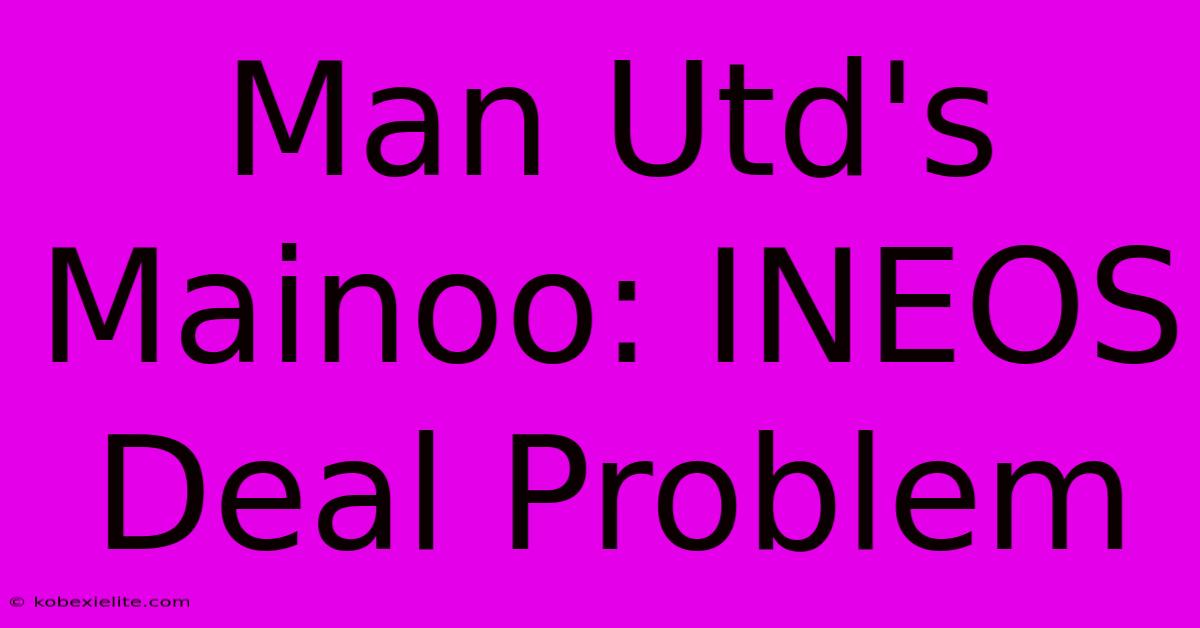 Man Utd's Mainoo: INEOS Deal Problem