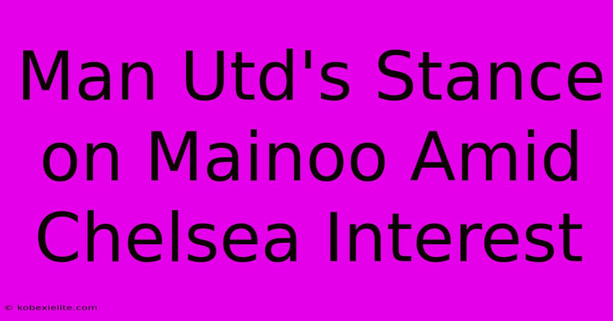 Man Utd's Stance On Mainoo Amid Chelsea Interest