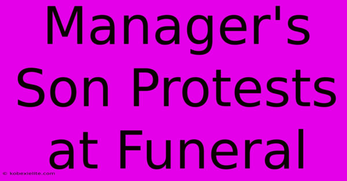 Manager's Son Protests At Funeral