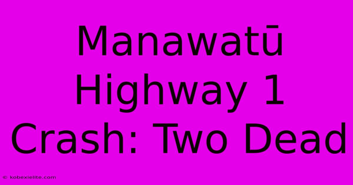 Manawatū Highway 1 Crash: Two Dead