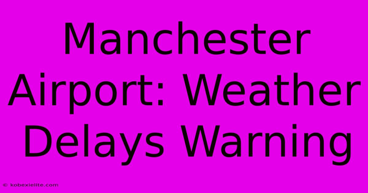 Manchester Airport: Weather Delays Warning