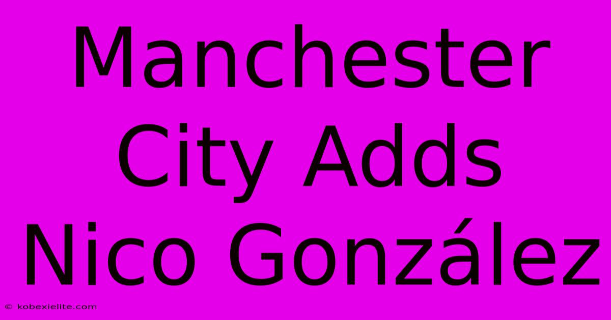 Manchester City Adds Nico González