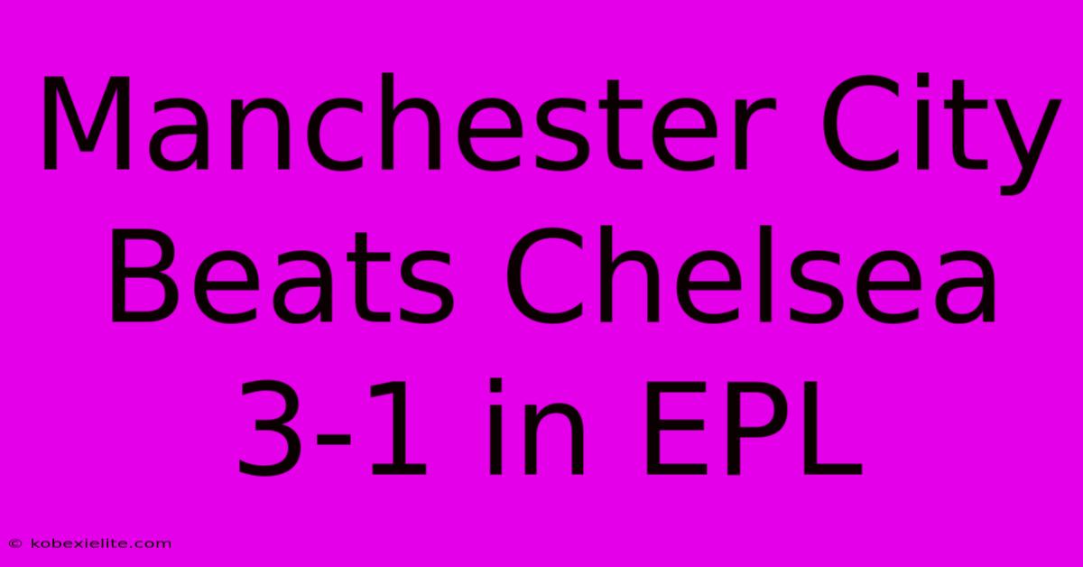 Manchester City Beats Chelsea 3-1 In EPL