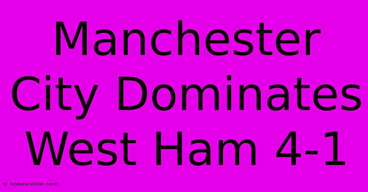 Manchester City Dominates West Ham 4-1