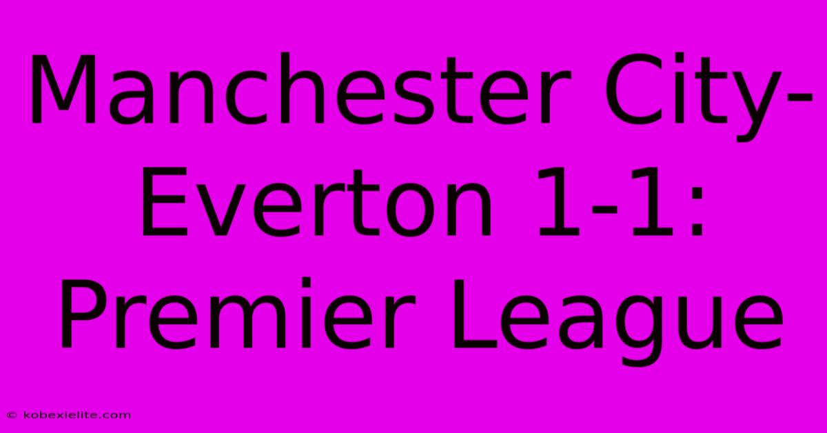 Manchester City-Everton 1-1: Premier League