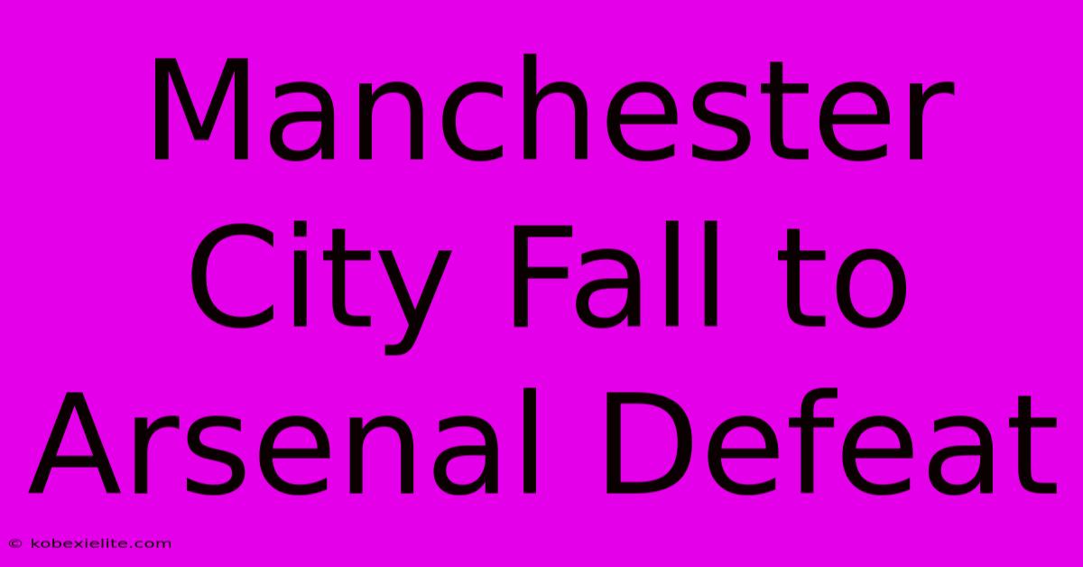 Manchester City Fall To Arsenal Defeat