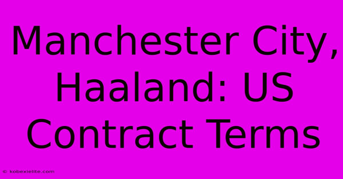 Manchester City, Haaland: US Contract Terms