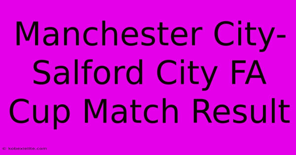 Manchester City-Salford City FA Cup Match Result