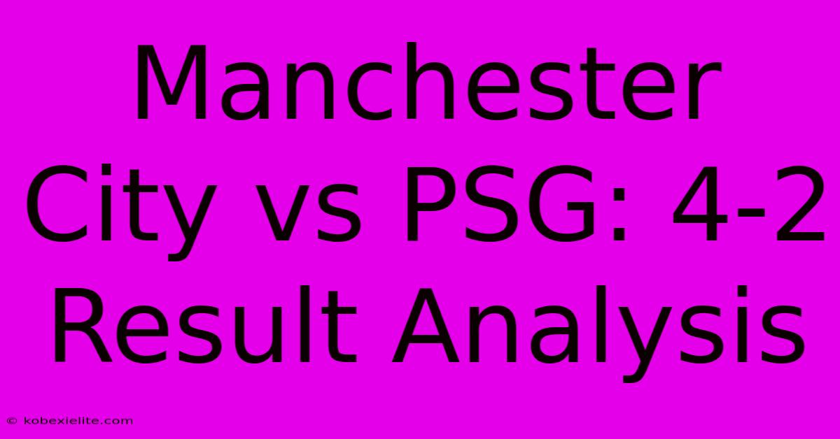 Manchester City Vs PSG: 4-2 Result Analysis