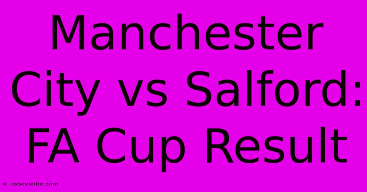 Manchester City Vs Salford: FA Cup Result