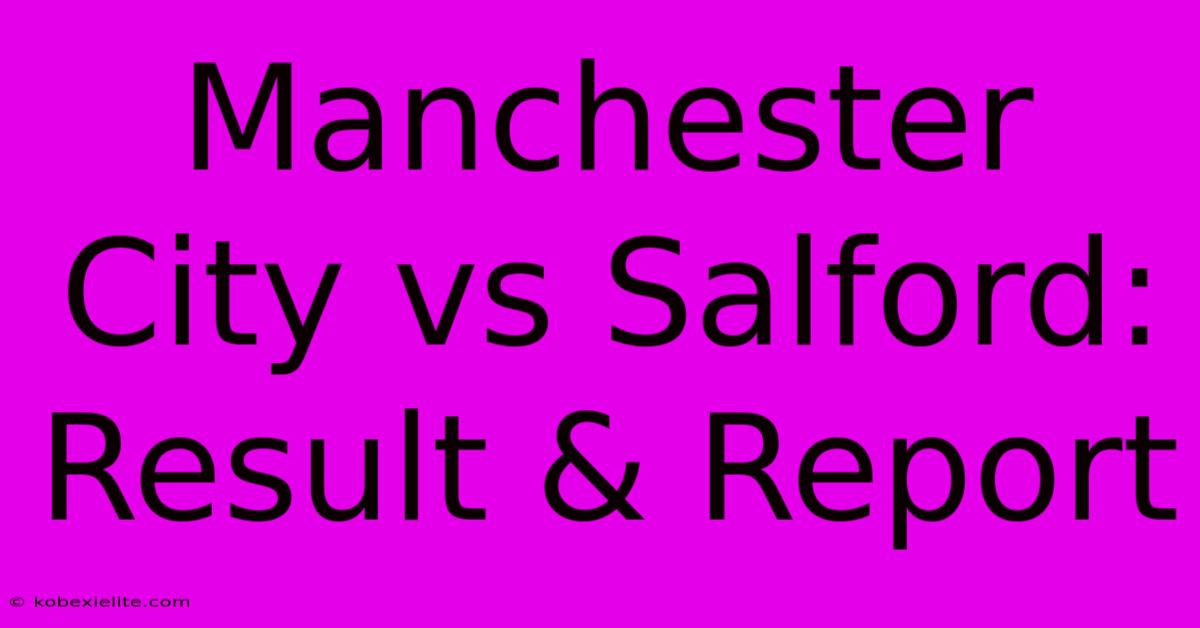 Manchester City Vs Salford: Result & Report