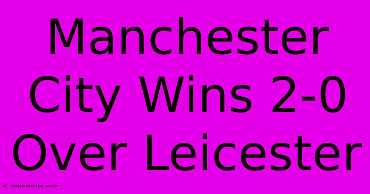 Manchester City Wins 2-0 Over Leicester