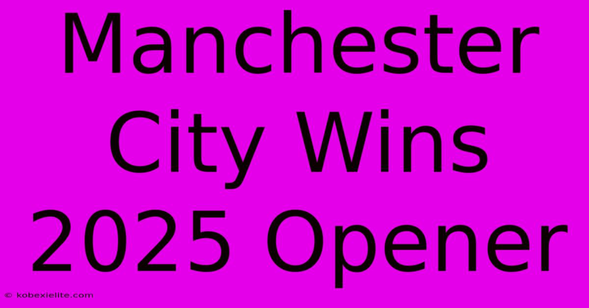 Manchester City Wins 2025 Opener