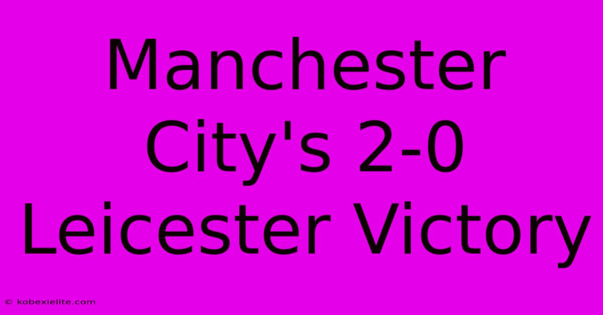 Manchester City's 2-0 Leicester Victory