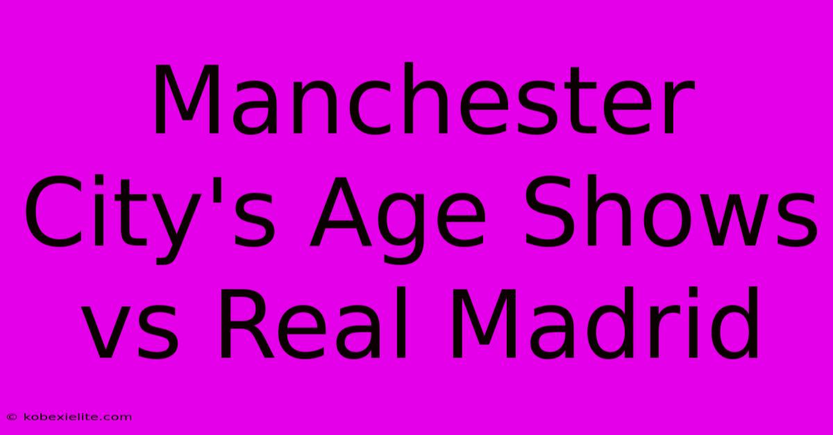 Manchester City's Age Shows Vs Real Madrid