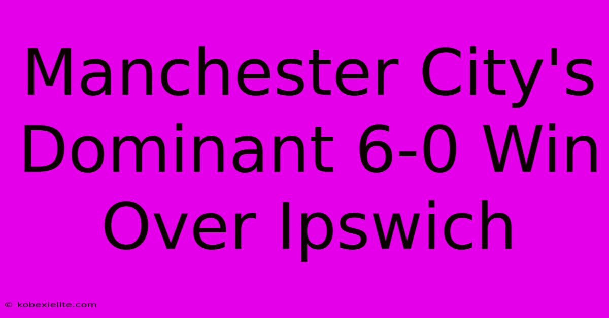 Manchester City's Dominant 6-0 Win Over Ipswich