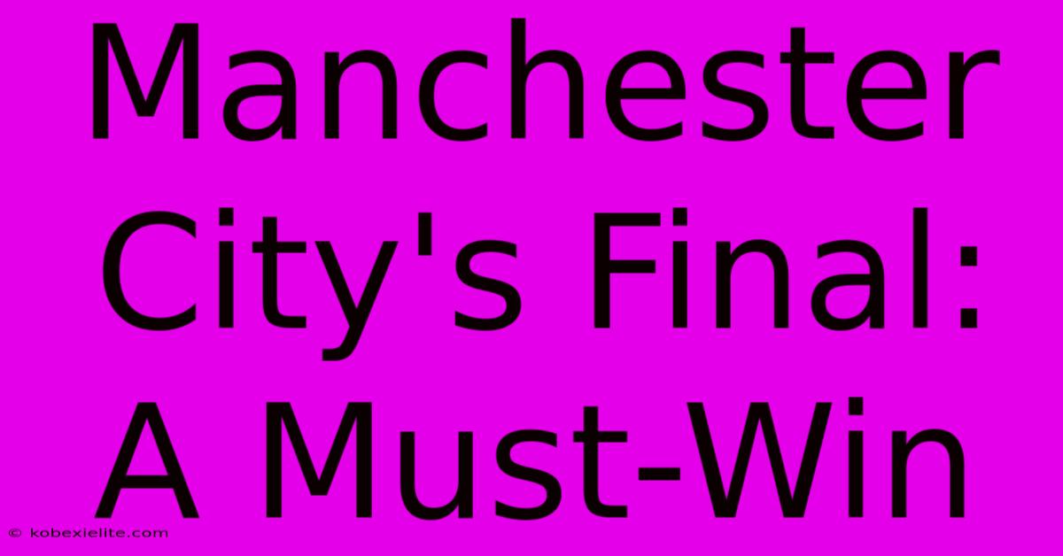 Manchester City's Final: A Must-Win