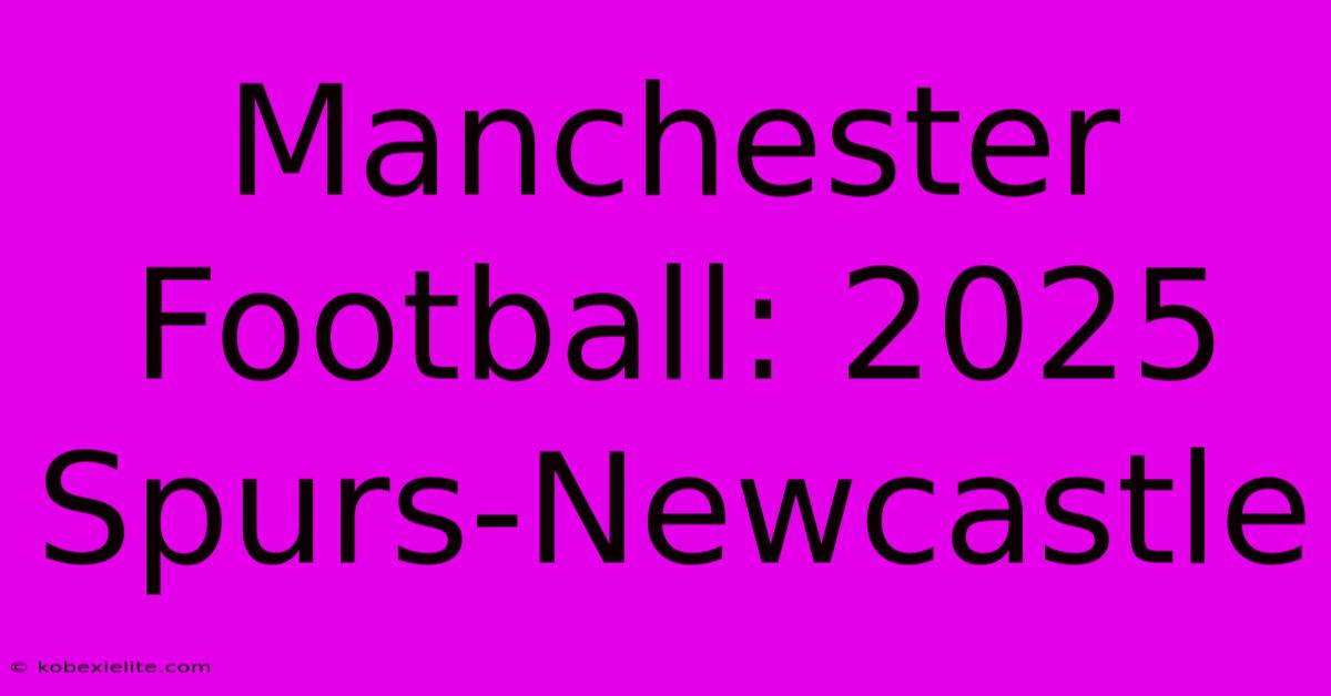 Manchester Football: 2025 Spurs-Newcastle