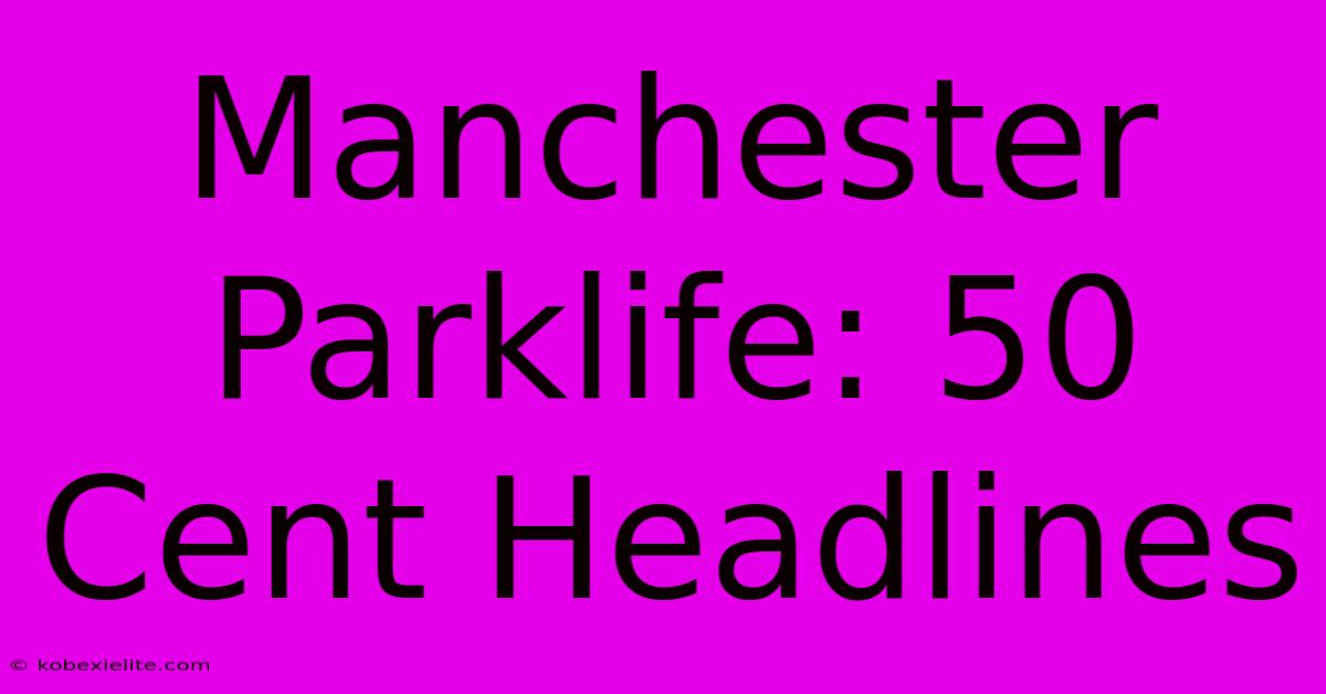 Manchester Parklife: 50 Cent Headlines