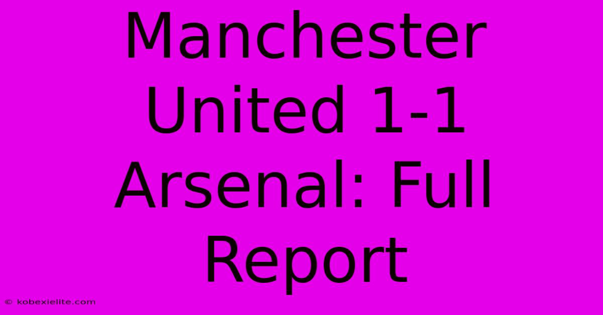 Manchester United 1-1 Arsenal: Full Report