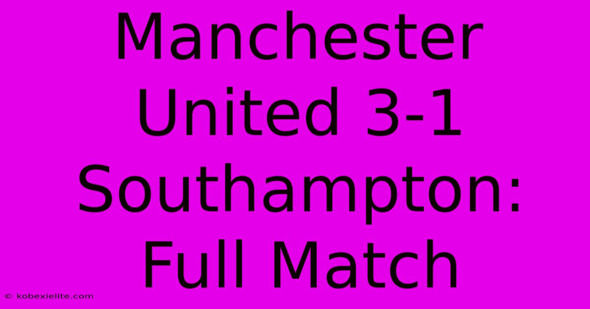 Manchester United 3-1 Southampton: Full Match