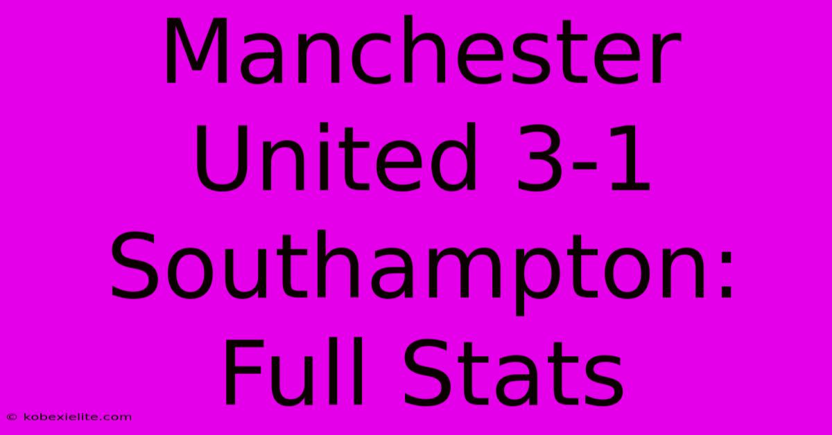 Manchester United 3-1 Southampton: Full Stats