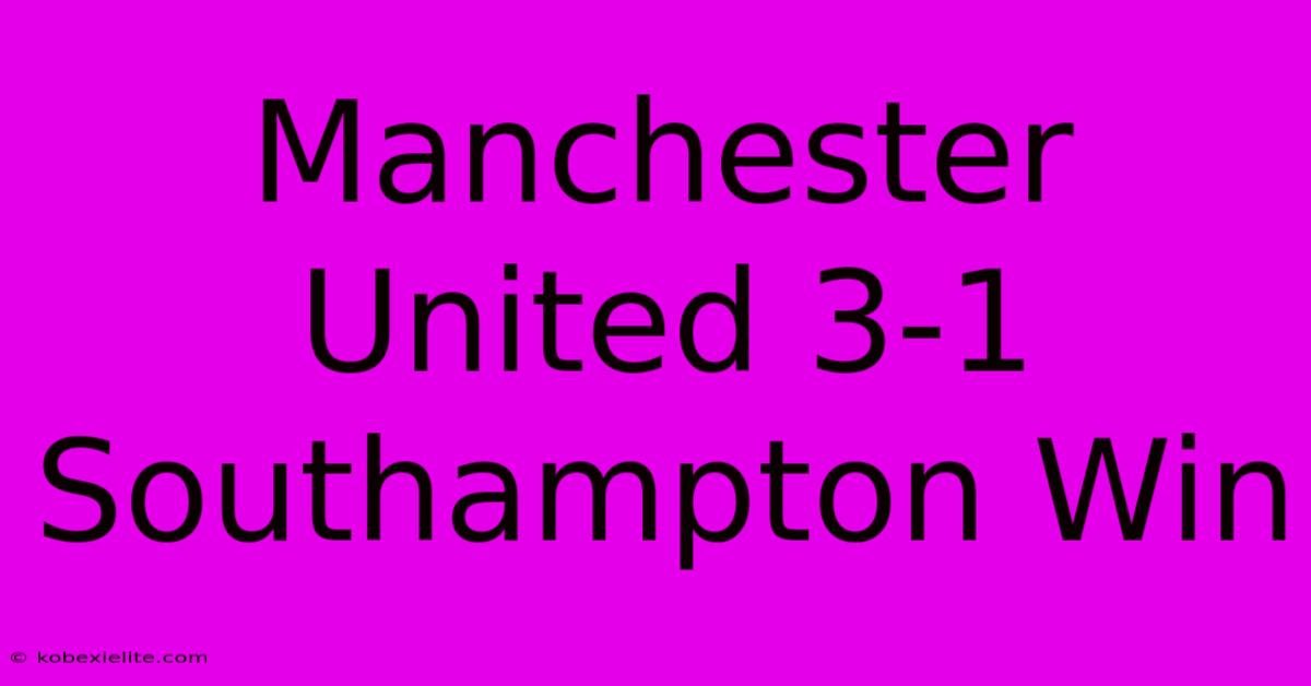 Manchester United 3-1 Southampton Win