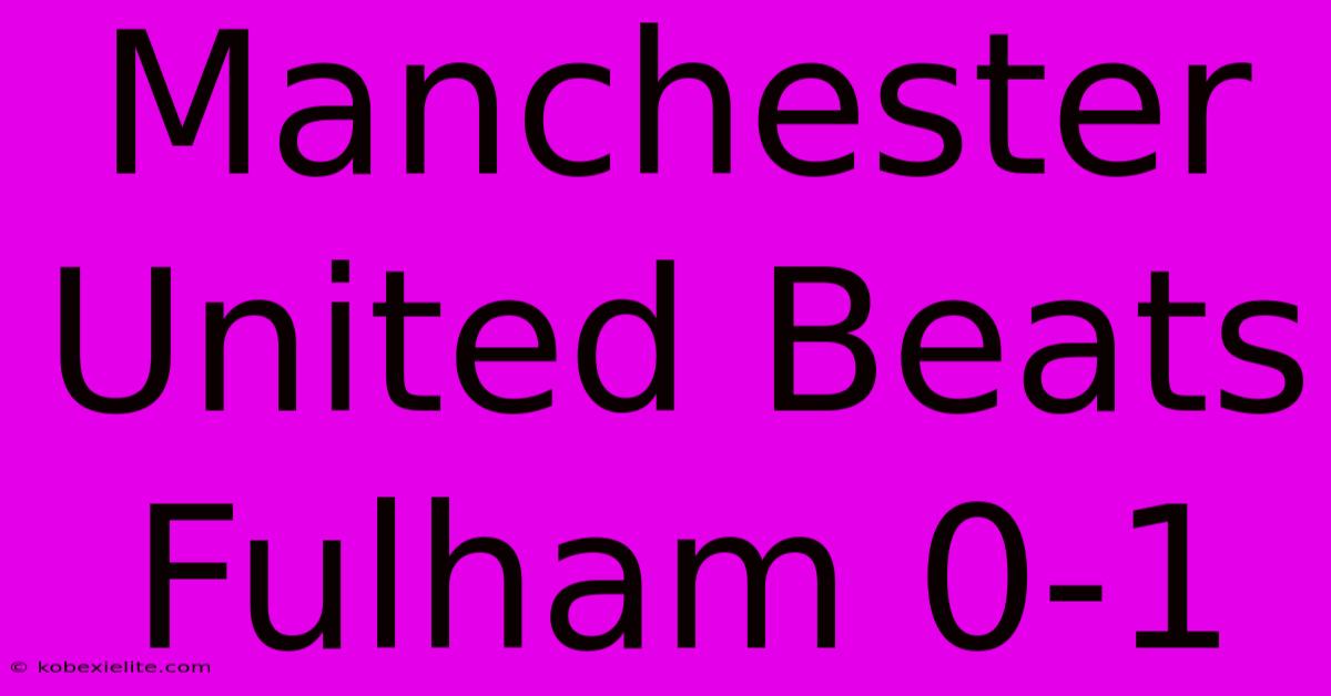 Manchester United Beats Fulham 0-1