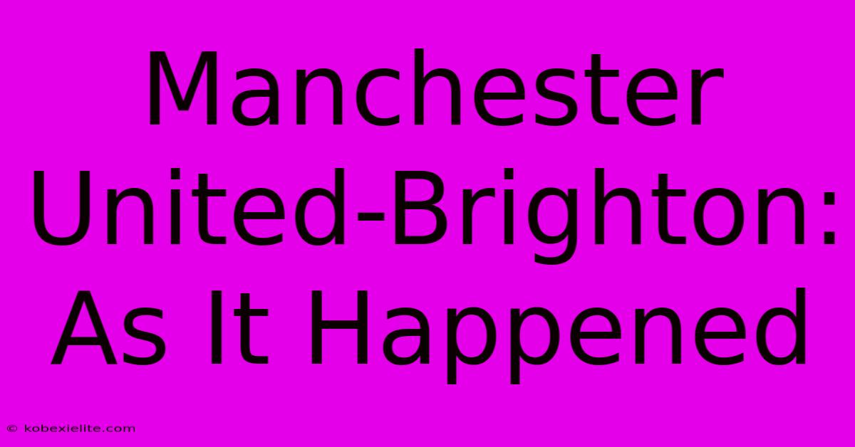 Manchester United-Brighton: As It Happened