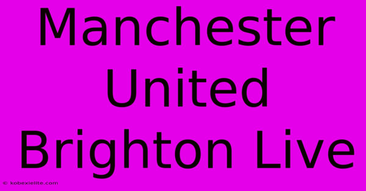 Manchester United Brighton Live