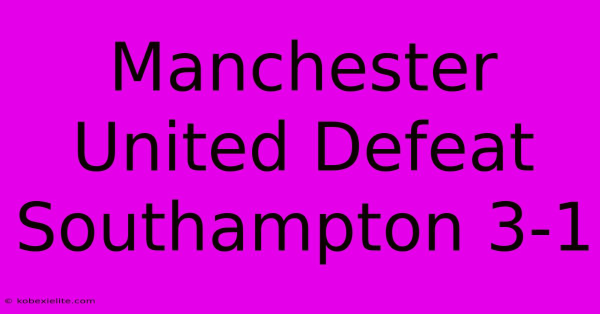 Manchester United Defeat Southampton 3-1