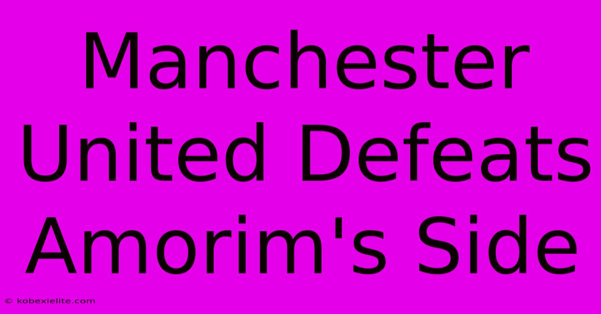 Manchester United Defeats Amorim's Side