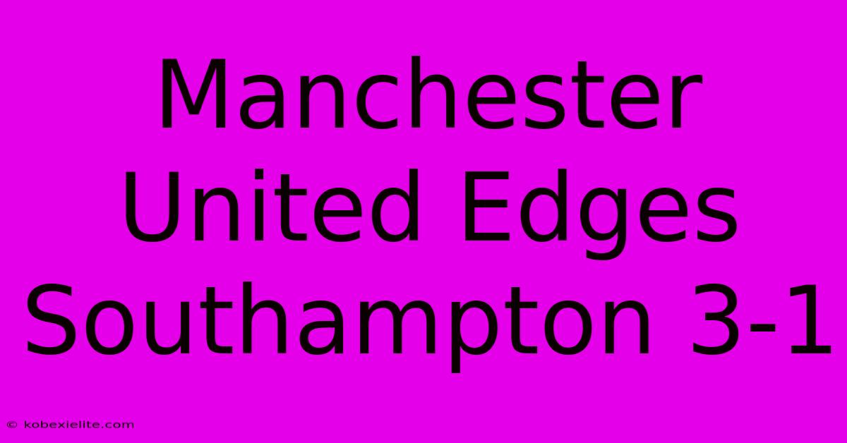 Manchester United Edges Southampton 3-1