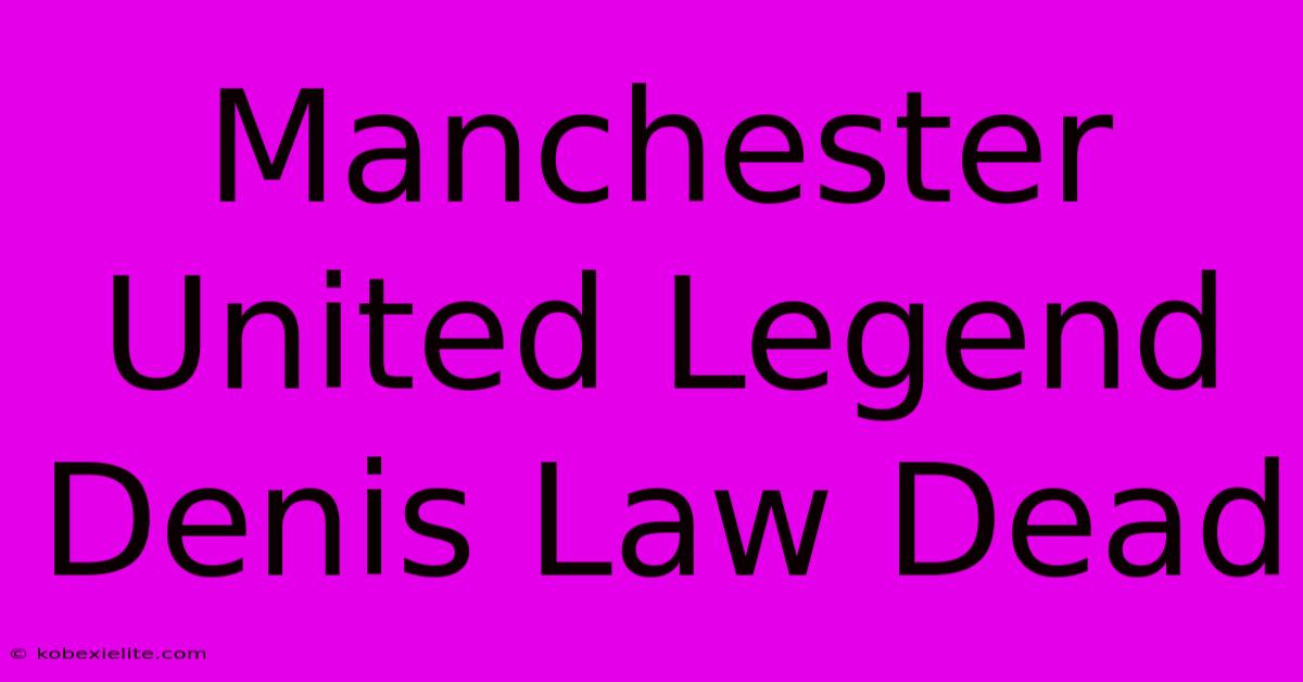 Manchester United Legend Denis Law Dead