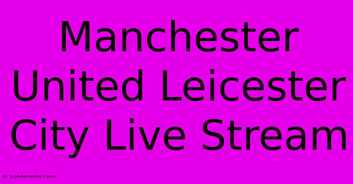 Manchester United Leicester City Live Stream