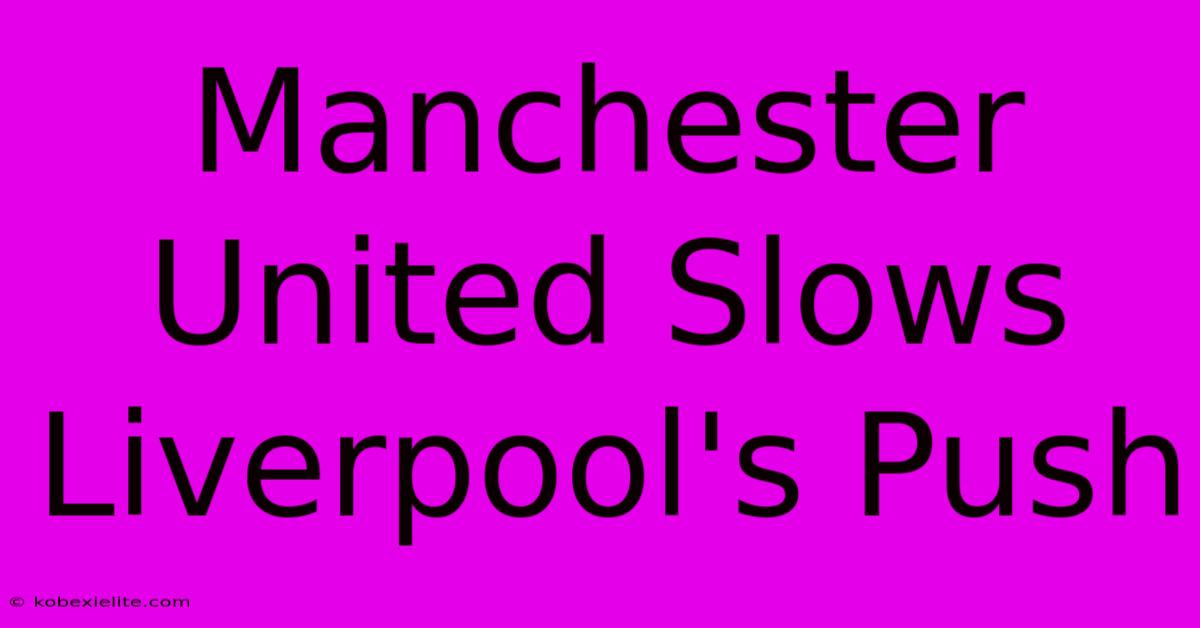 Manchester United Slows Liverpool's Push