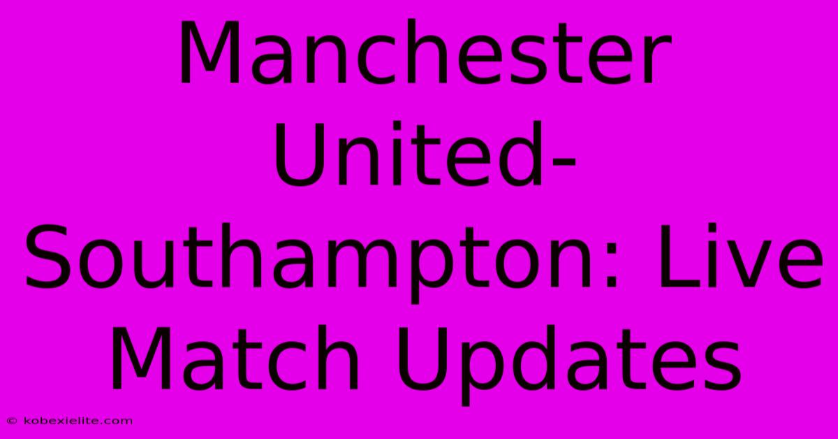 Manchester United-Southampton: Live Match Updates