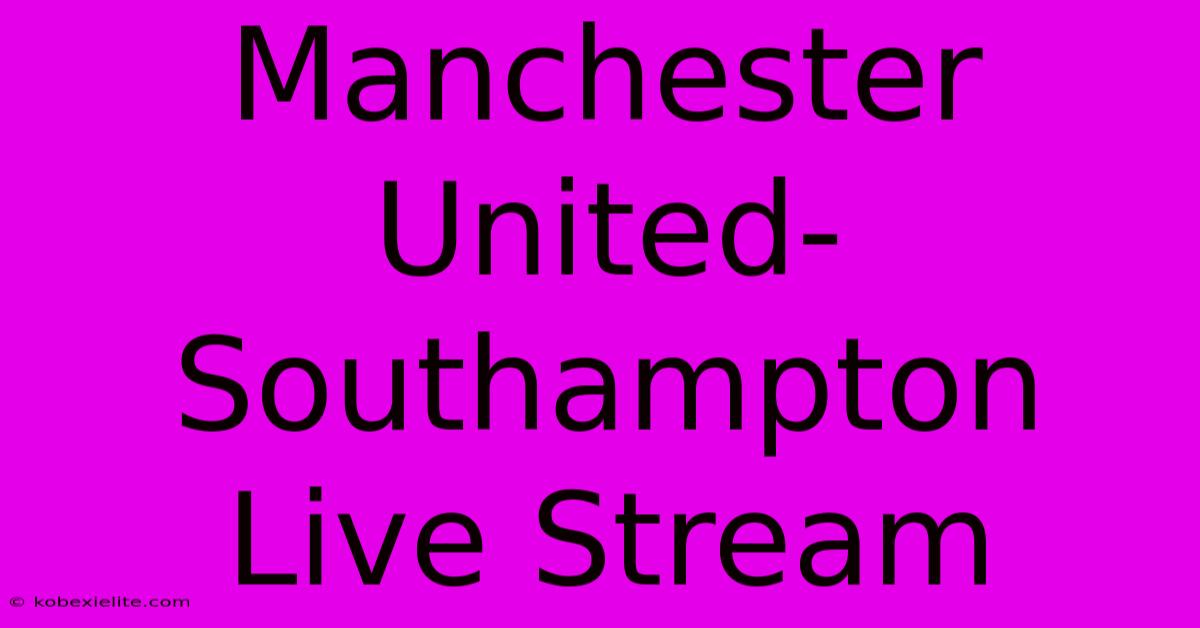 Manchester United-Southampton Live Stream