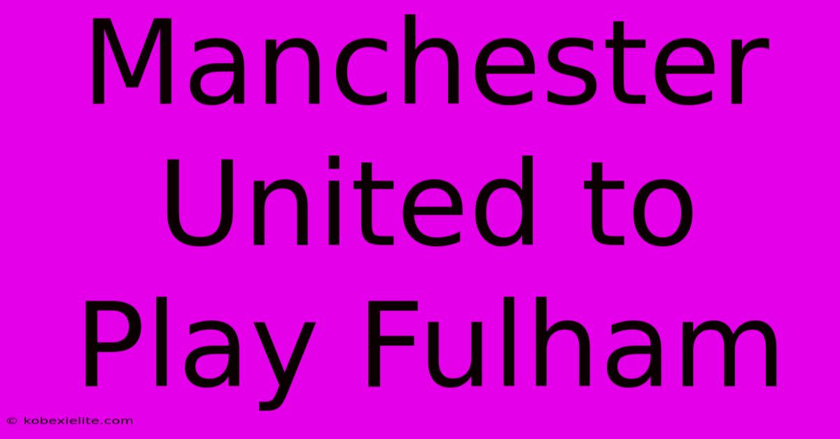 Manchester United To Play Fulham