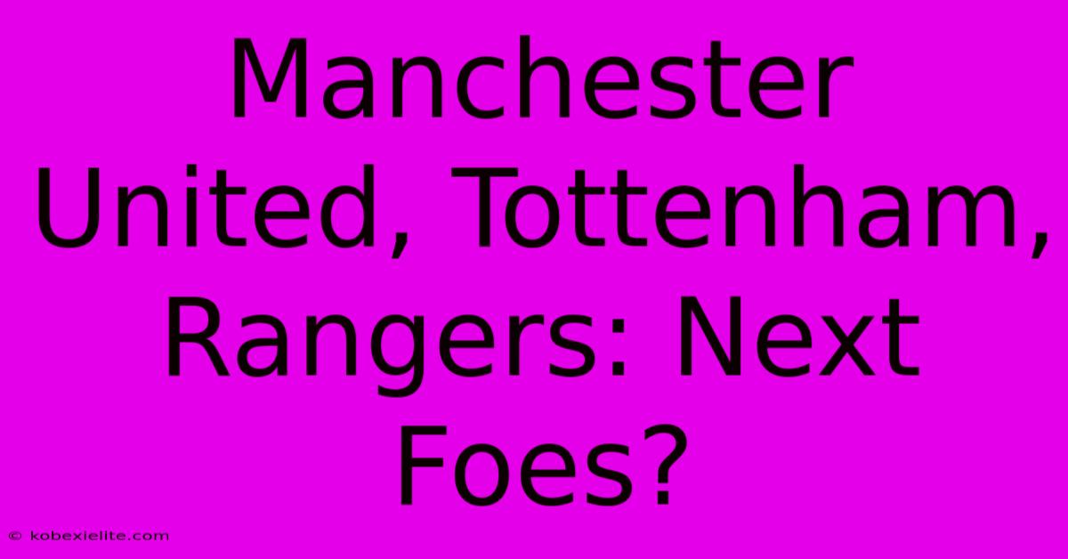 Manchester United, Tottenham, Rangers: Next Foes?