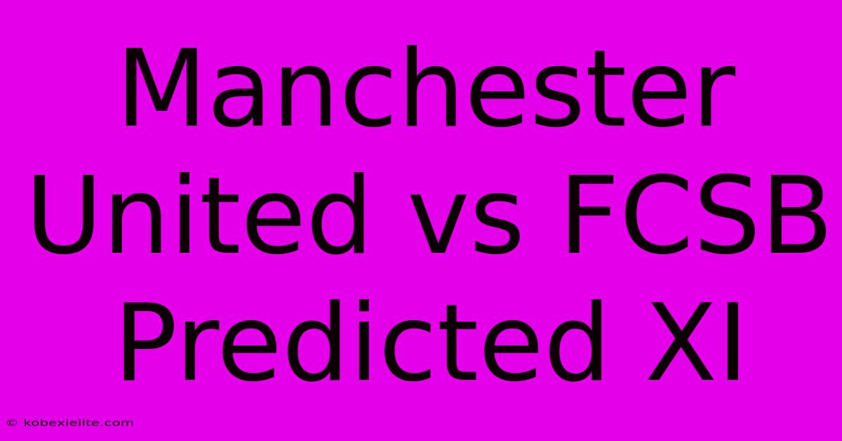 Manchester United Vs FCSB Predicted XI