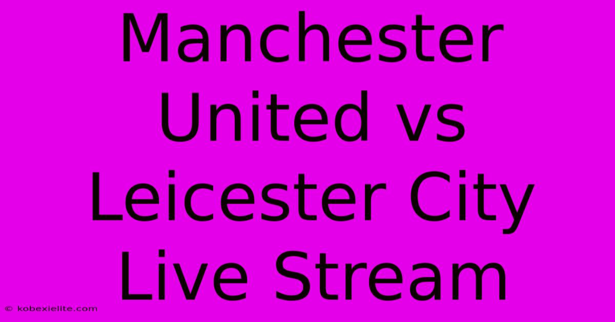 Manchester United Vs Leicester City Live Stream