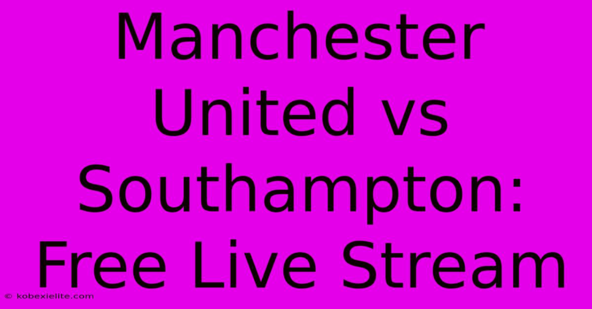 Manchester United Vs Southampton: Free Live Stream