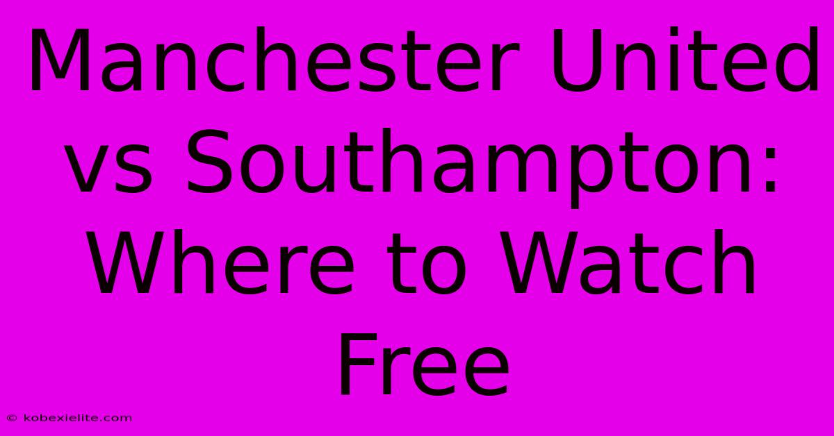 Manchester United Vs Southampton: Where To Watch Free