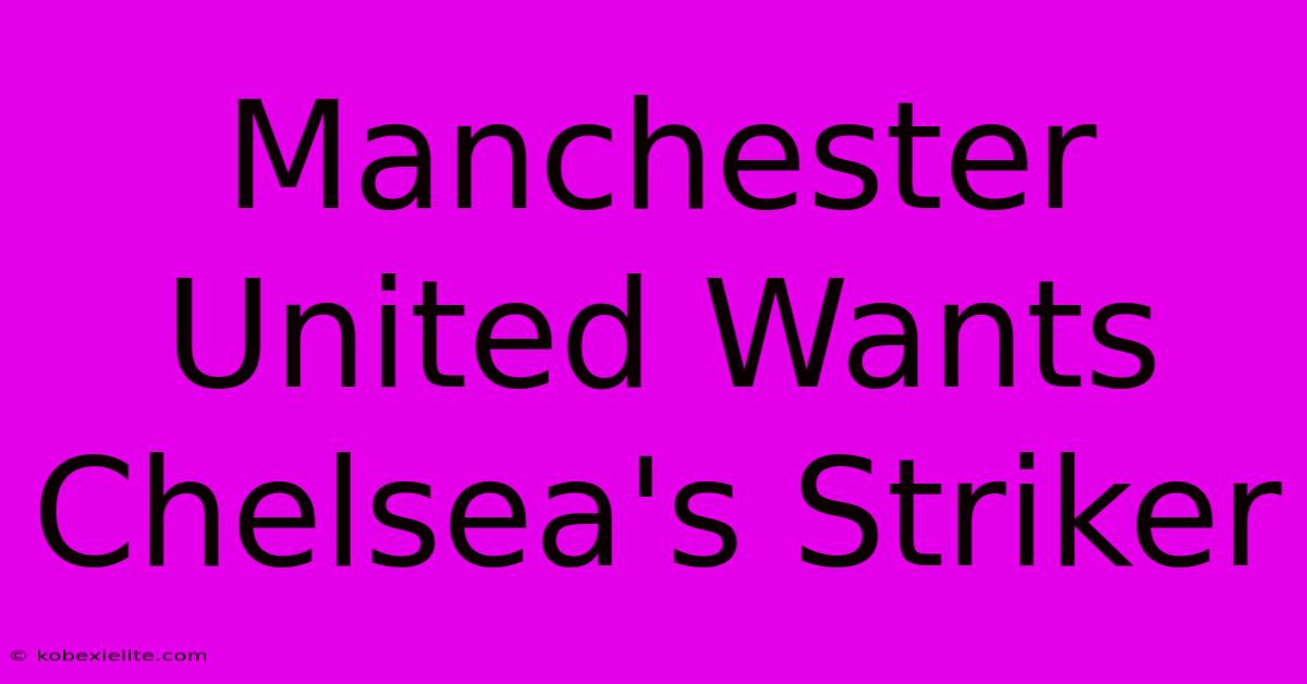 Manchester United Wants Chelsea's Striker