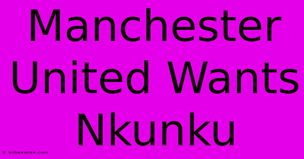 Manchester United Wants Nkunku