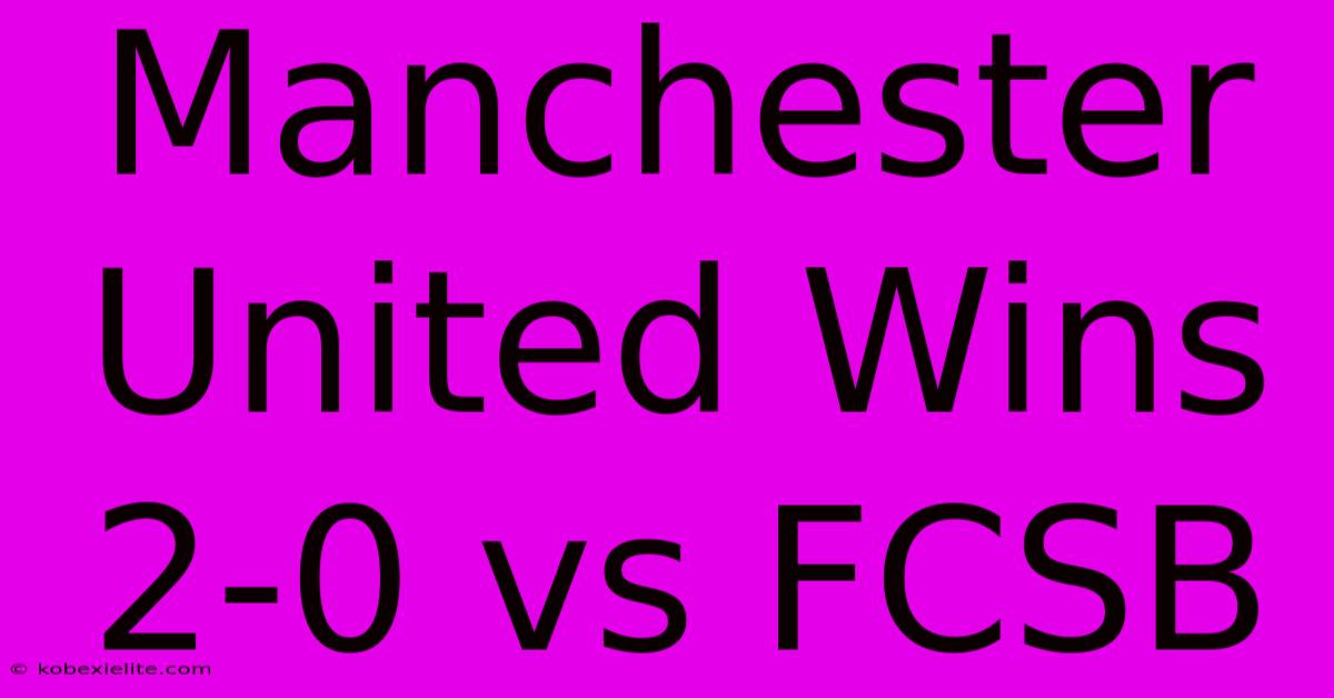 Manchester United Wins 2-0 Vs FCSB