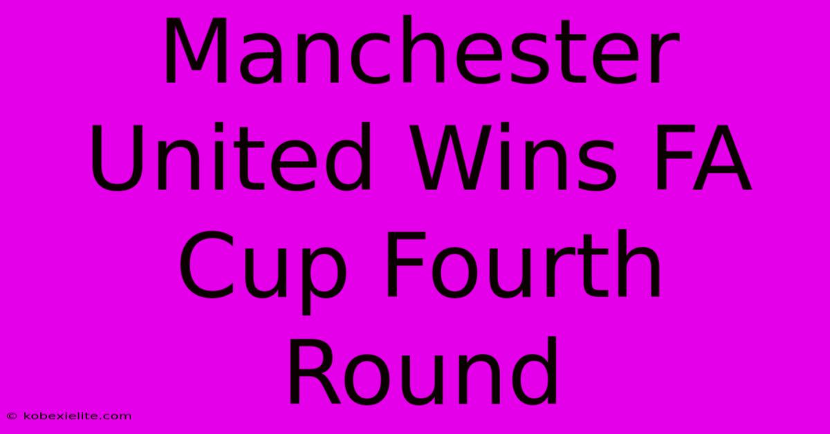 Manchester United Wins FA Cup Fourth Round