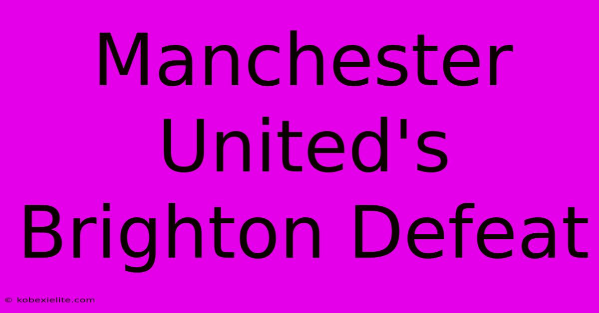 Manchester United's Brighton Defeat