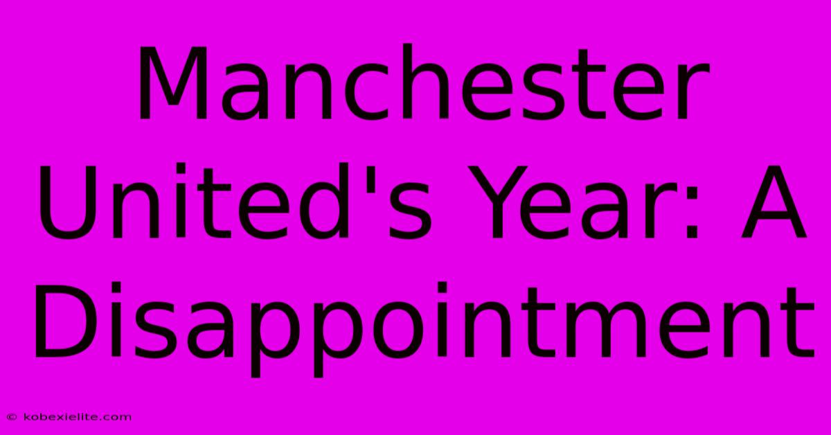 Manchester United's Year: A Disappointment